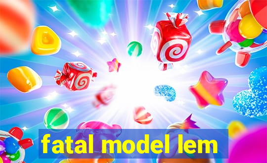 fatal model lem